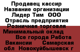 Продавец-кассир › Название организации ­ Лидер Тим, ООО › Отрасль предприятия ­ Розничная торговля › Минимальный оклад ­ 13 000 - Все города Работа » Вакансии   . Самарская обл.,Новокуйбышевск г.